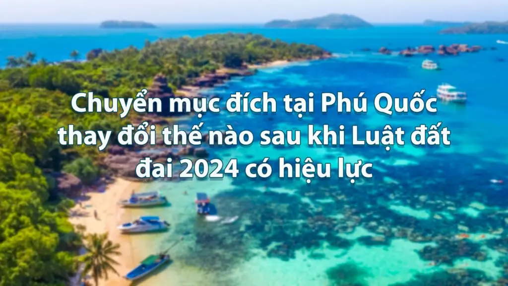 isdq74 Chuyen muc dich tai Phu Quoc thay doi the nao sau khi Luat dat dai 2024 co hieu luc 1024x576 1