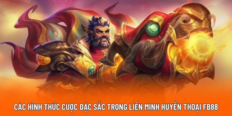 Các hình thức cược đặc sắc trong Liên Minh Huyền Thoại FB88