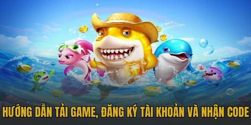Hướng dẫn tải game, đăng ký tài khoản và nhận code tân thủ.