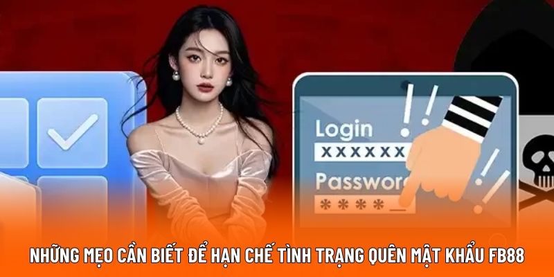 Những mẹo cần biết để hạn chế tình trạng quên mật khẩu FB88