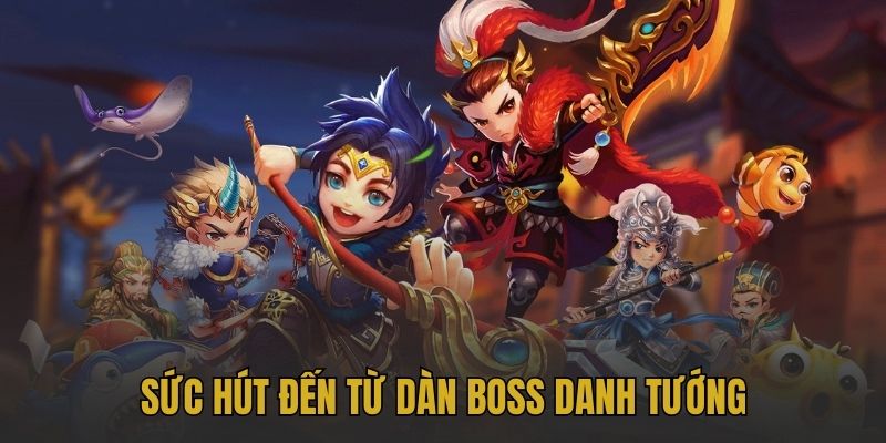Sức hút đến từ dàn Boss danh tướng và hiệu ứng mãn nhãn.