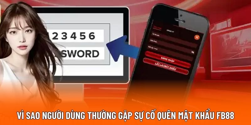 Vì sao người dùng thường gặp sự cố quên mật khẩu FB88