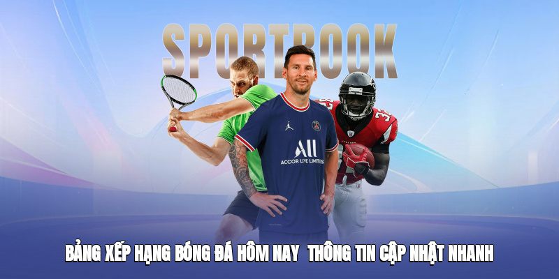 bang xep hang bong da hom nay thong tin cap nhat nhanh