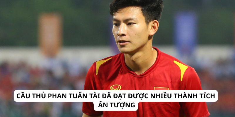 cau thu phan tuan tai da dat duoc nhieu thanh tich an tuong