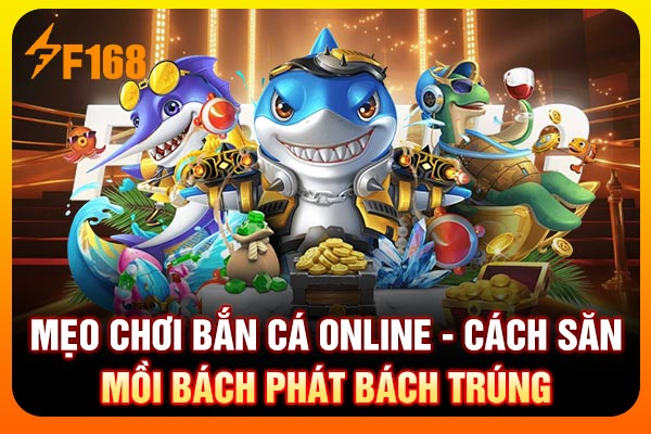 Mẹo Chơi Bắn Cá Online - Cách Săn Mồi Bách Phát Bách Trúng