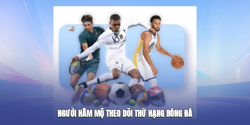 nguoi ham mo theo doi thu hang bong da