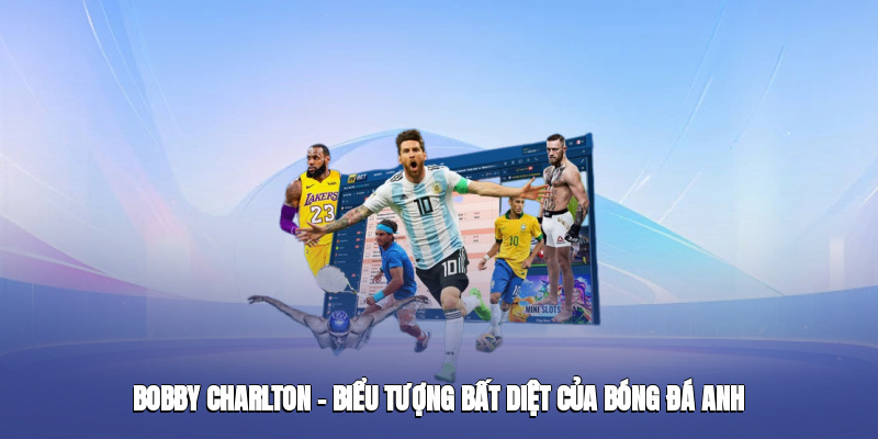 bobby charlton bieu tuong bat diet cua bong da anh