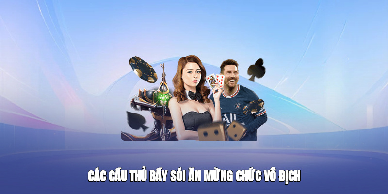 cac cau thu bay soi an mung chuc vo dich