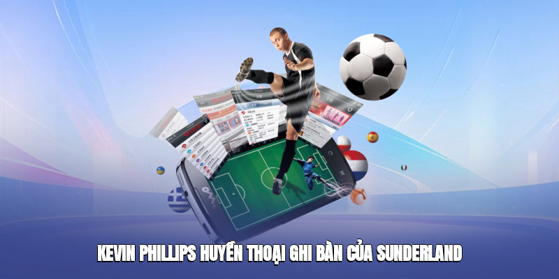 kevin phillips huyen thoai ghi ban cua sunderland