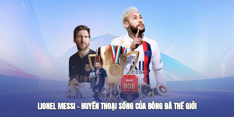 lionel messi huyen thoai song cua bong da the gioi
