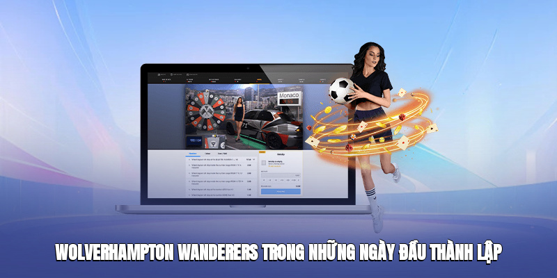 wolverhampton wanderers trong nhung ngay dau thanh lap