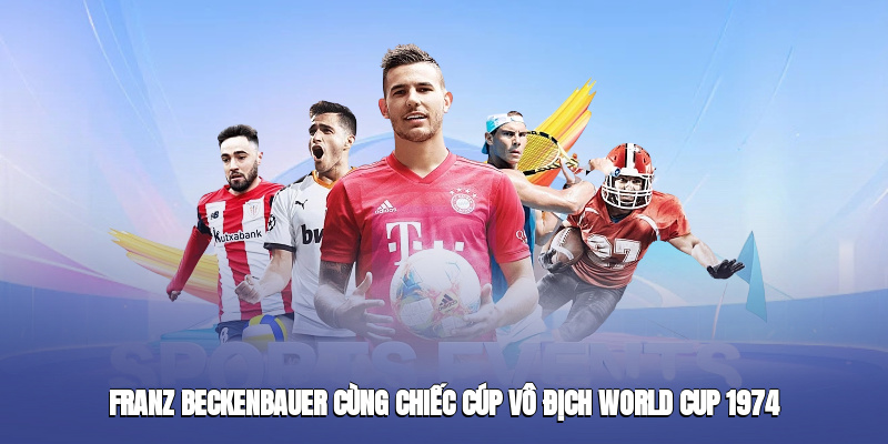 franz beckenbauer cung chiec cup vo dich world cup 1974
