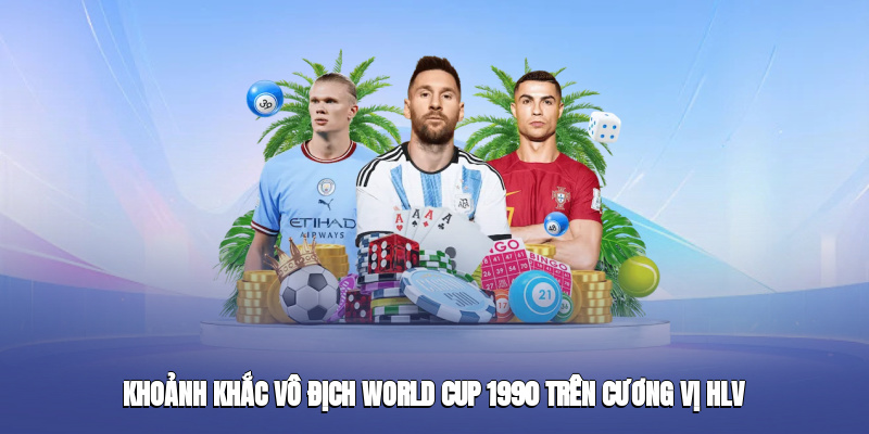 khoanh khac vo dich world cup 1990 tren cuong vi hlv