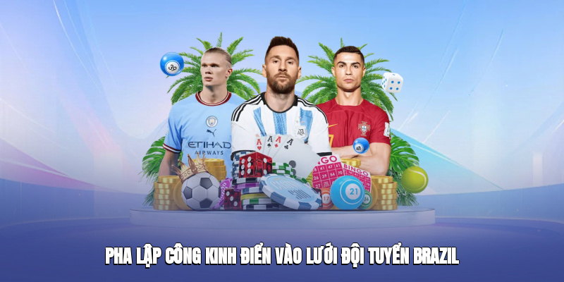 pha lap cong kinh dien vao luoi doi tuyen brazil