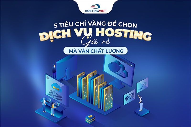 5 Tiêu chí vàng để chọn dịch vụ hosting giá rẻ mà vẫn chất lượng
