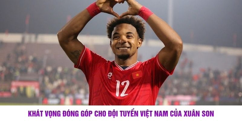 Khát vọng đóng góp cho Đội tuyển Việt Nam của Xuân Son