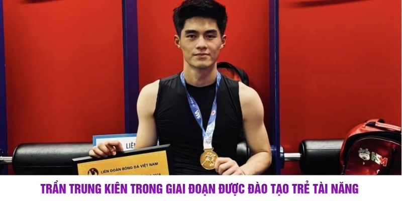 Trần Trung Kiên trong giai đoạn được đào tạo trẻ tài năng 