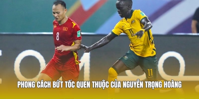 Phong cách bứt tốc quen thuộc của Nguyễn Trọng Hoàng