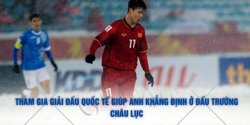 Tham gia giải đấu quốc tế giúp anh khẳng định ở đấu trường châu lục
