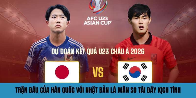 Trận đấu của Hàn Quốc với Nhật Bản là màn so tài đầy kịch tính