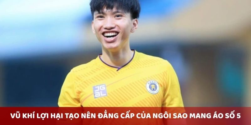 Vũ khí lợi hại tạo nên đẳng cấp của ngôi sao mang áo số 5