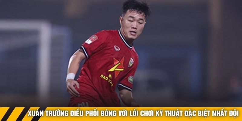 Xuân Trường điều phối bóng với lối chơi kỹ thuật đặc biệt nhất đội