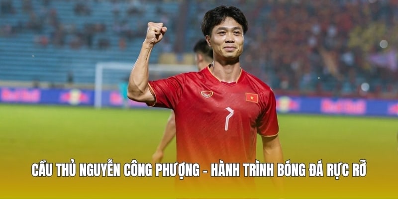 Cầu Thủ Nguyễn Công Phượng – Hành Trình Bóng Đá Rực Rỡ