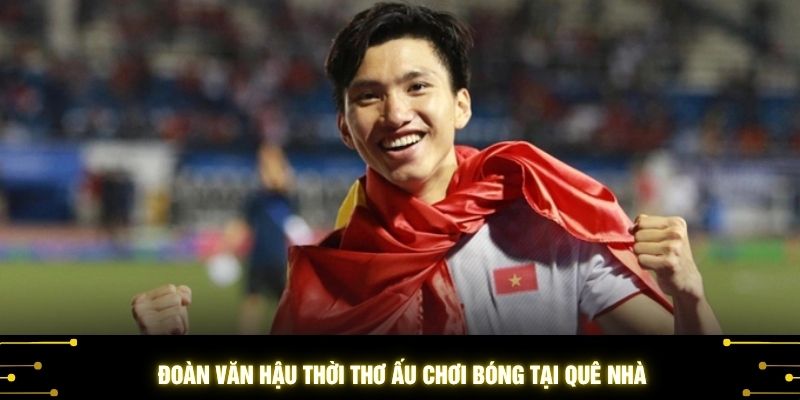 Đoàn Văn Hậu thời thơ ấu chơi bóng tại quê nhà