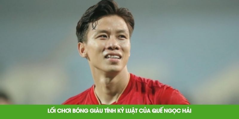 Lối chơi bóng giàu tính kỷ luật của Quế Ngọc Hải