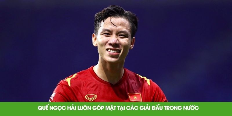 Quế Ngọc Hải luôn góp mặt tại các giải đấu trong nước