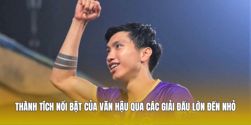 Thành tích nổi bật của Văn Hậu qua các giải đấu lớn đến nhỏ