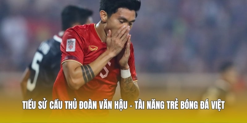 Đoàn Văn Hậu – Tài Năng Trẻ Bóng Đá Việt