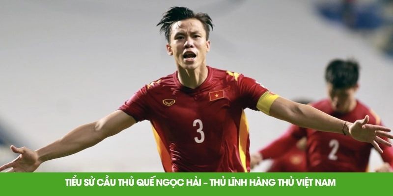 Tiểu Sử Cầu Thủ Quế Ngọc Hải – Thủ Lĩnh Hàng Thủ Việt Nam