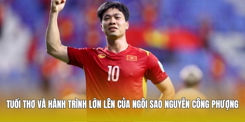 Tuổi thơ và hành trình lớn lên của ngôi sao Nguyễn Công Phượng