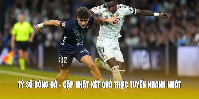 Tỷ Số Bóng Đá - Cập Nhật Kết Quả Trực Tuyến Nhanh Nhất