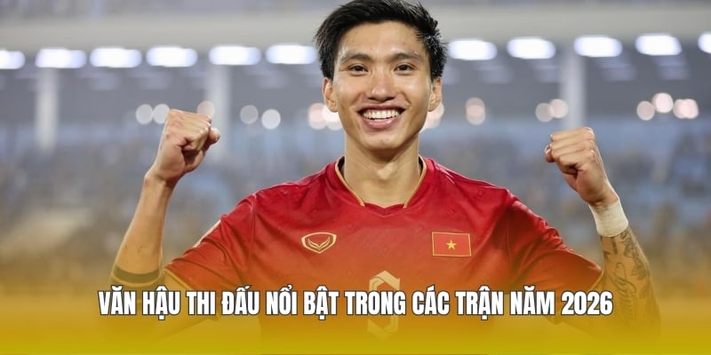Văn Hậu thi đấu nổi bật trong các trận năm 2026