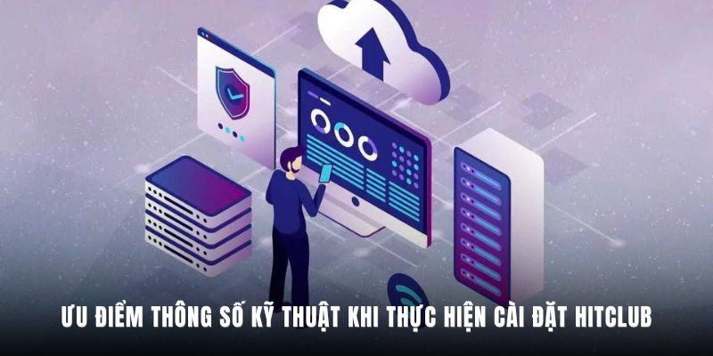 Ưu điểm thông số kỹ thuật khi thực hiện cài đặt Hitclub