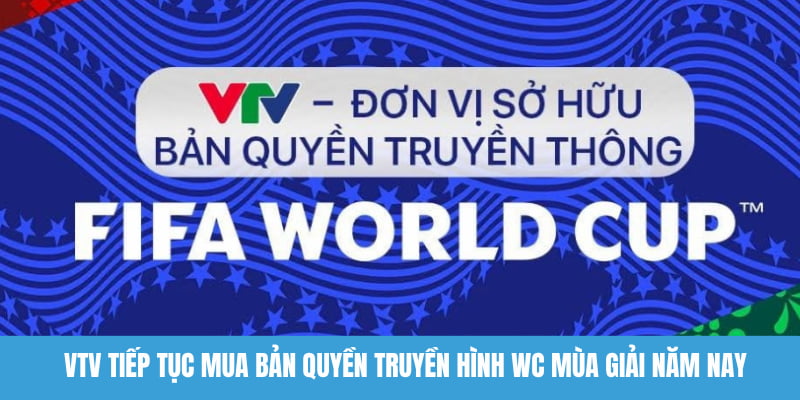 VTV tiếp tục mua bản quyền truyền hình WC mùa giải năm nay