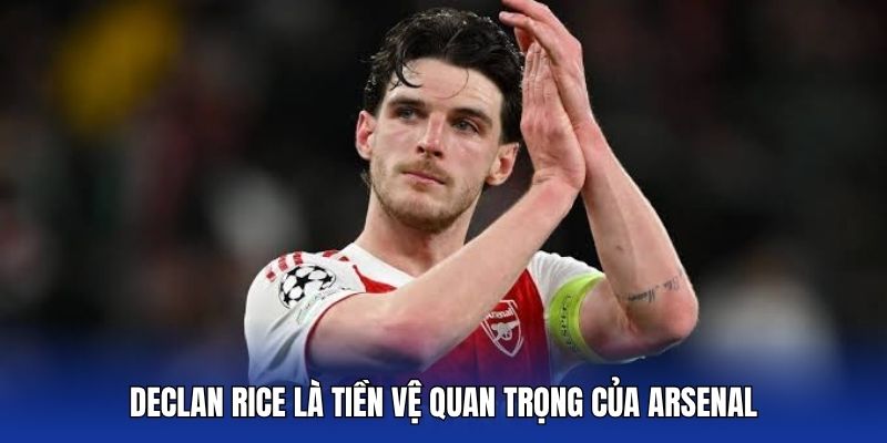 Declan Rice là tiền vệ quan trọng của Arsenal