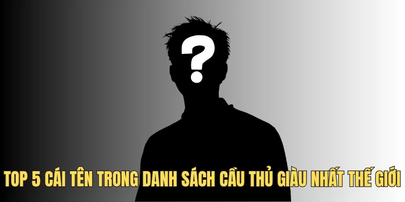 Danh sách 5 cầu thủ giàu nhất thế giới sở hữu khối tài sản kếch xù