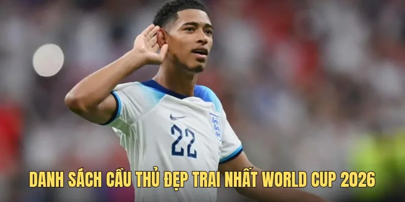 Bảng xếp hạng cầu thủ đẹp trai nhất World Cup 2026 thu hút mọi ánh nhìn
