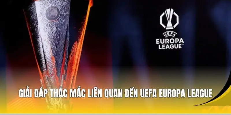 Giải đáp thắc mắc liên quan đến UEFA Europa League sơ lược về Cup C2