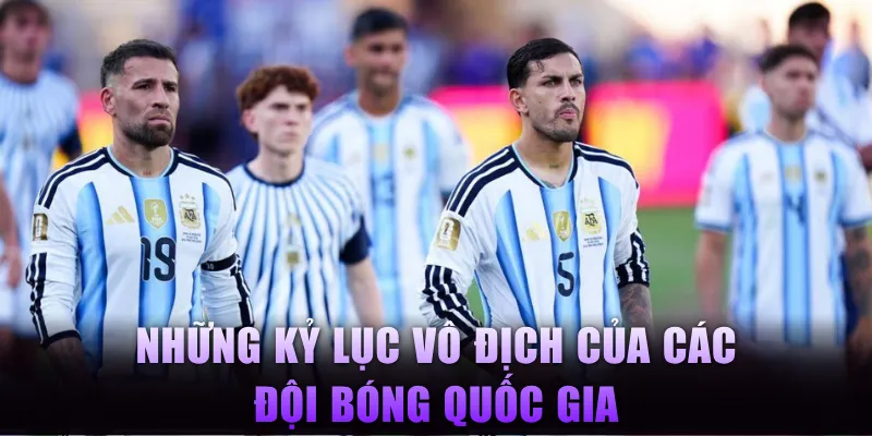 Những kỷ lục vô địch của các đội bóng quốc gia