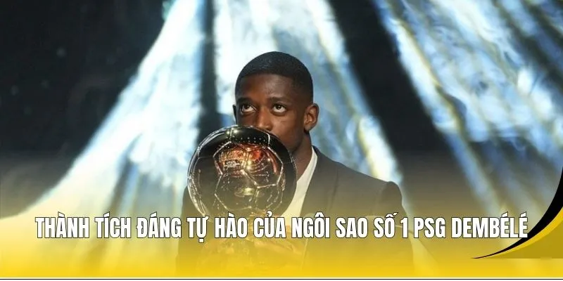 Thành tích đáng tự hào của ngôi sao số 1 PSG Dembélé