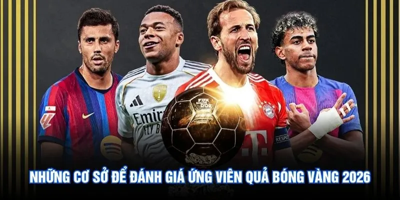 Những cơ sở để đánh giá ứng viên Quả bóng vàng 2026