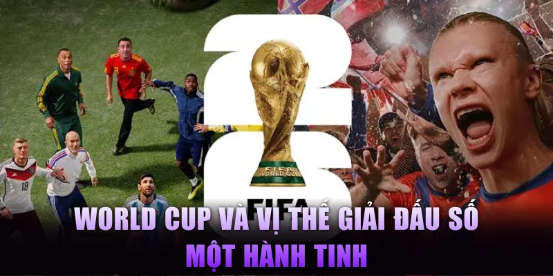 World Cup và vị thế giải đấu số một hành tinh
